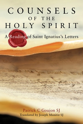 Counsels of the Holy Spirit: A Reading of St Ignatius's Letters by Goujon, Patrick