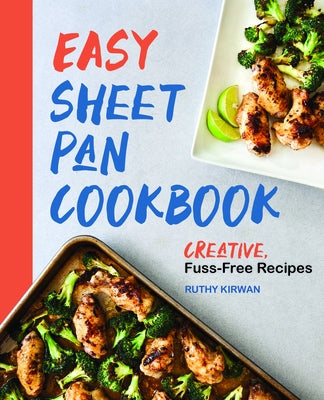 Easy Sheet Pan Cookbook: Creative, Fuss-Free Recipes by Kirwan, Ruthy