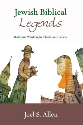 Jewish Biblical Legends: Rabbinic Wisdom for Christian Readers by Allen, Joel S.
