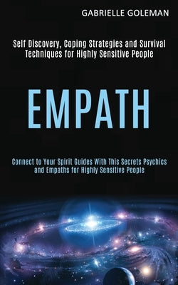 Empath: Self Discovery, Coping Strategies and Survival Techniques for Highly Sensitive People (Connect to Your Spirit Guides W by Goleman, Gabrielle