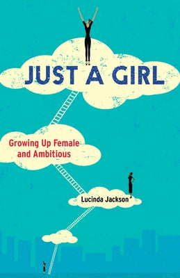 Just a Girl: Growing Up Female and Ambitious by Jackson, Lucinda