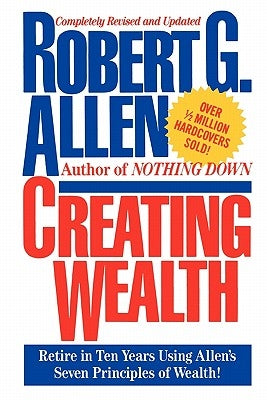 Creating Wealth: Retire in Ten Years Using Allen's Seven Principles by Allen, Robert G.
