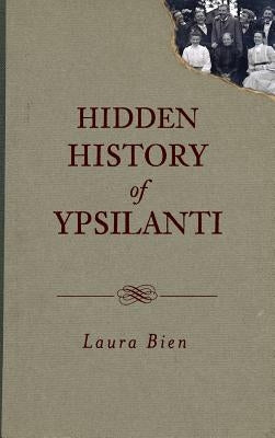 Hidden History of Ypsilanti by Bien, Laura