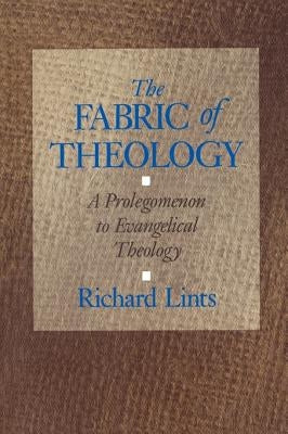 The Fabric of Theology: A Prolegomenon to Evangelical Theology by Lints, Richard