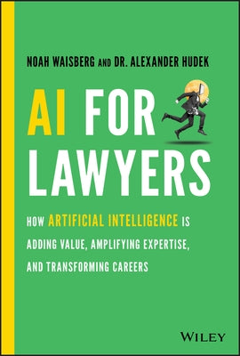 AI for Lawyers: How Artificial Intelligence Is Adding Value, Amplifying Expertise, and Transforming Careers by Waisberg, Noah