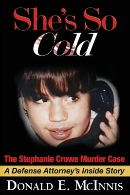 She's So Cold: A Defense Attorney's Inside Story of coerced confessions of innocent teenage boys by McInnis, Donald E.