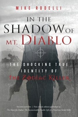 In the Shadow of Mt. Diablo: The Shocking True Identity of the Zodiac Killer by Rodelli, Mike