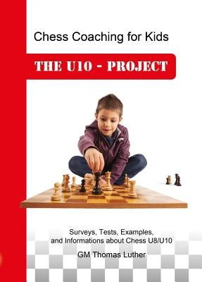 Chess Coaching for Kids: The U10 - Project by Luther