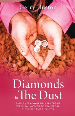 Diamonds In The Dust: Strategies For Rural Women To Transform Their Life And Business by Huston, Gerry