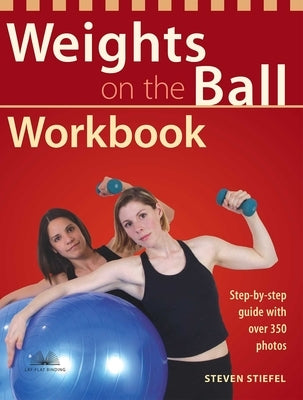 Weights on the Ball Workbook: Step-By-Step Guide with Over 350 Photos by Stiefel, Steve