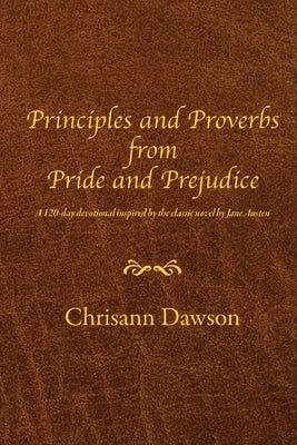 Principles and Proverbs from Pride and Prejudice by Dawson, Chrisann