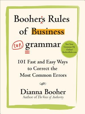 Booher's Rules of Business Grammar: 101 Fast and Easy Ways to Correct the Most Common Errors by Booher, Dianna