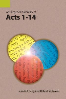 An Exegetical Summary of Acts 1-14 by Cheng, Belinda