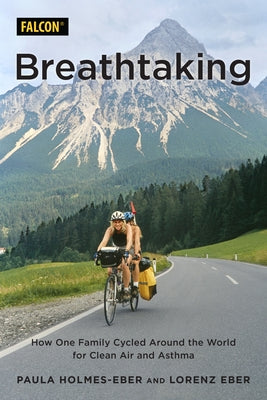 Breathtaking: How One Family Cycled Around the World for Clean Air and Asthma by Holmes-Eber, Paula