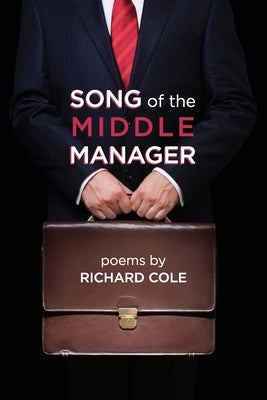 Song of the Middle Manager: Poems by Cole, Richard