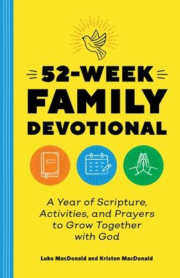 52-Week Family Devotional: A Year of Scripture, Activities, and Prayers to Grow Together with God by MacDonald, Luke