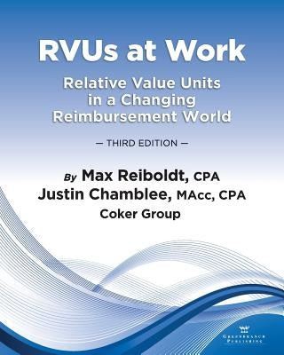 RVUs at Work: Relative Value Units in a Changing Reimbursement World, 3rd Edition by Reiboldt, Max