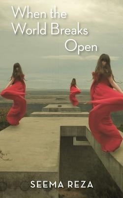 When the World Breaks Open by Reza, Seema