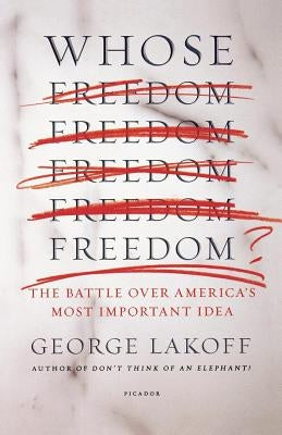 Whose Freedom?: The Battle Over America's Most Important Idea by George, Lakoff