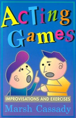 Acting Games: Improvisations and Exercises by Cassady, Marsh