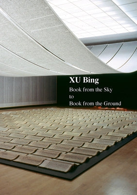 Xu Bing: Book from the Sky to Book from the Ground by Bing, Xu