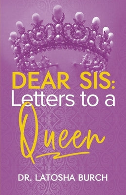 Dear Sis: Letters to a Queen by Burch, Latosha