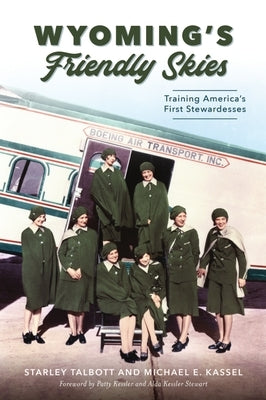 Wyoming's Friendly Skies: Training America's First Stewardesses by Talbott, Starley