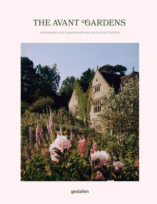 The Avant Gardens: Visionaries and Gardens Beyond Wild Expectations by Gestalten