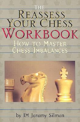 The Reassess Your Chess Workbook: How to Master Chess Imbalances by Silman, Jeremy