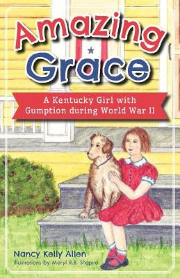 Amazing Grace: A Kentucky Girl with Gumption During World War II by Allen, Nancy Kelly