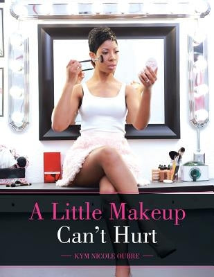 A Little Makeup Can't Hurt by Oubre, Kym Nicole