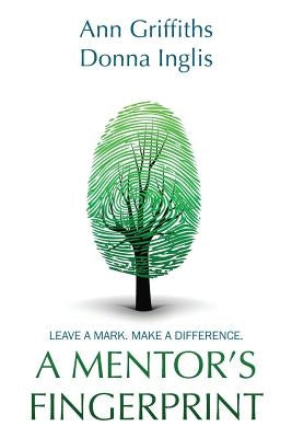 A Mentor's Fingerprint: Leave A Mark. Make A Difference. by Griffiths, Ann