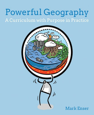 Powerful Geography: A Curriculum with Purpose in Practice by Enser, Mark