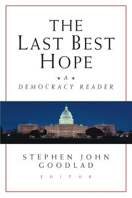 The Last Best Hope: A Democracy Reader by Goodlad, Stephen John