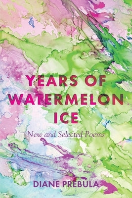Years of Watermelon Ice: New and Selected Poems by Prebula, Diane