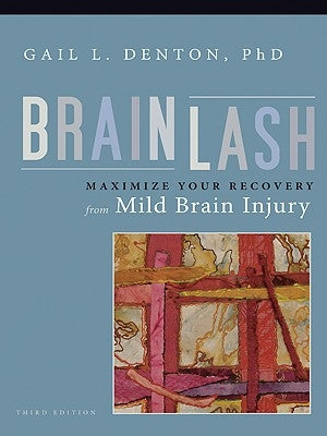 Brainlash: Maximize Your Recovery from Brain Injury by Denton, Gail L.