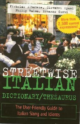 Streetwise Italian Dictionary/Thesaurus: The User-Friendly Guide to Italian Slang and Idioms by Albanese, Nicholas