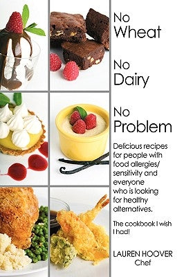 No Wheat No Dairy No Problem: Delicious Recipes for People with Food Allergies/Sensitivity and Everyone Who Is Looking for Healthy Alternatives. the by Hoover, Lauren