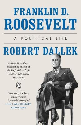Franklin D. Roosevelt: A Political Life by Dallek, Robert