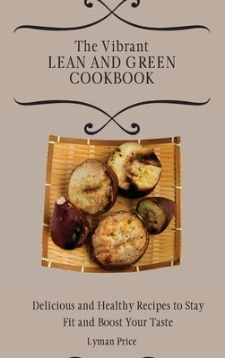 The Vibrant Lean and Green Cookbook: Delicious and Healthy Recipes to Stay Fit and Boost Your Taste by Price, Lyman