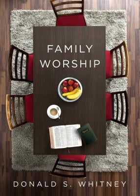 Family Worship: : In the Bible, in History, and in Your Home by Whitney, Donald S.