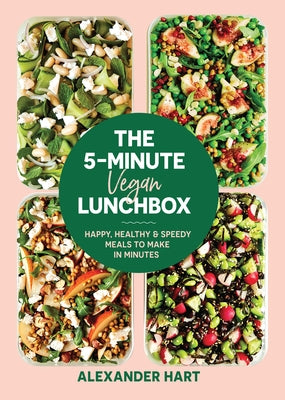 The 5-Minute Vegan Lunchbox: Happy, Healthy & Speedy Meals to Make in Minutes by Hart, Alexander