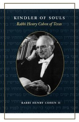 Kindler of Souls: Rabbi Henry Cohen of Texas by Cohen II, Rabbi Henry