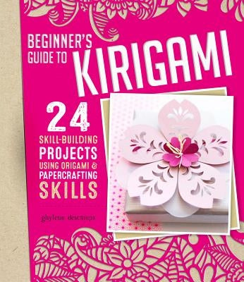 Beginner's Guide to Kirigami: 24 Skill-Building Projects Using Origami & Papercrafting Skills by Descamps, Ghylenn