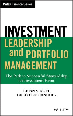 Investment Leadership and Portfolio Management: The Path to Successful Stewardship for Investment Firms by Singer, Brian D.
