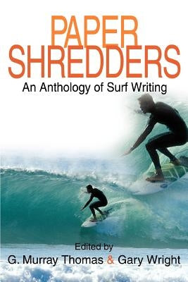 Paper Shredders: An Anthology of Surf Writing by Thomas, G. Murray