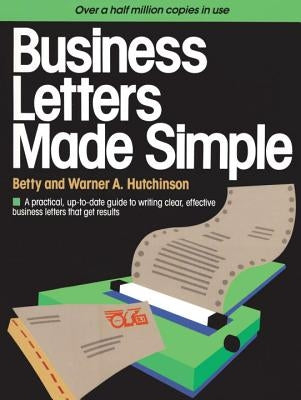 Business Letters Made Simple: A Practical, Up-To-Date Guide to Writing Clear, Effective Business Letters That Get Results by Hutchinson, Betty