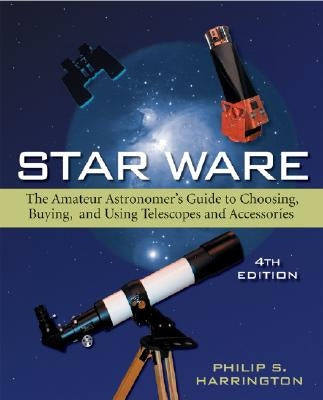 Star Ware: The Amateur Astronomer's Guide to Choosing, Buying, and Using Telescopes and Accessories by Harrington, Philip S.