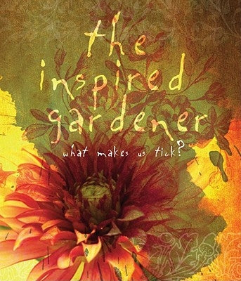 The Inspired Gardener: What Makes Us Tick? by Press, The Editors
