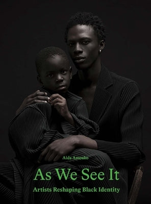 As We See It: Artists Reshaping Black Identity by Amoako, Aida